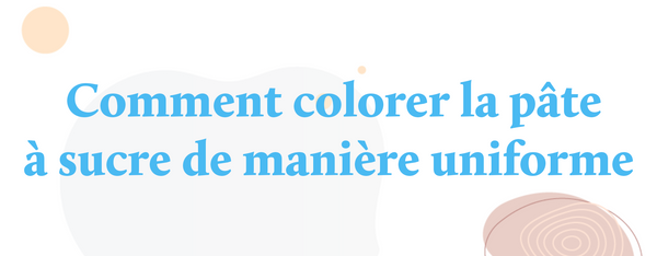 Comment colorer la pâte à sucre de manière uniforme
