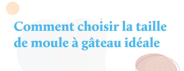 Comment choisir la taille de moule à gâteau idéale pour votre projet de cake design