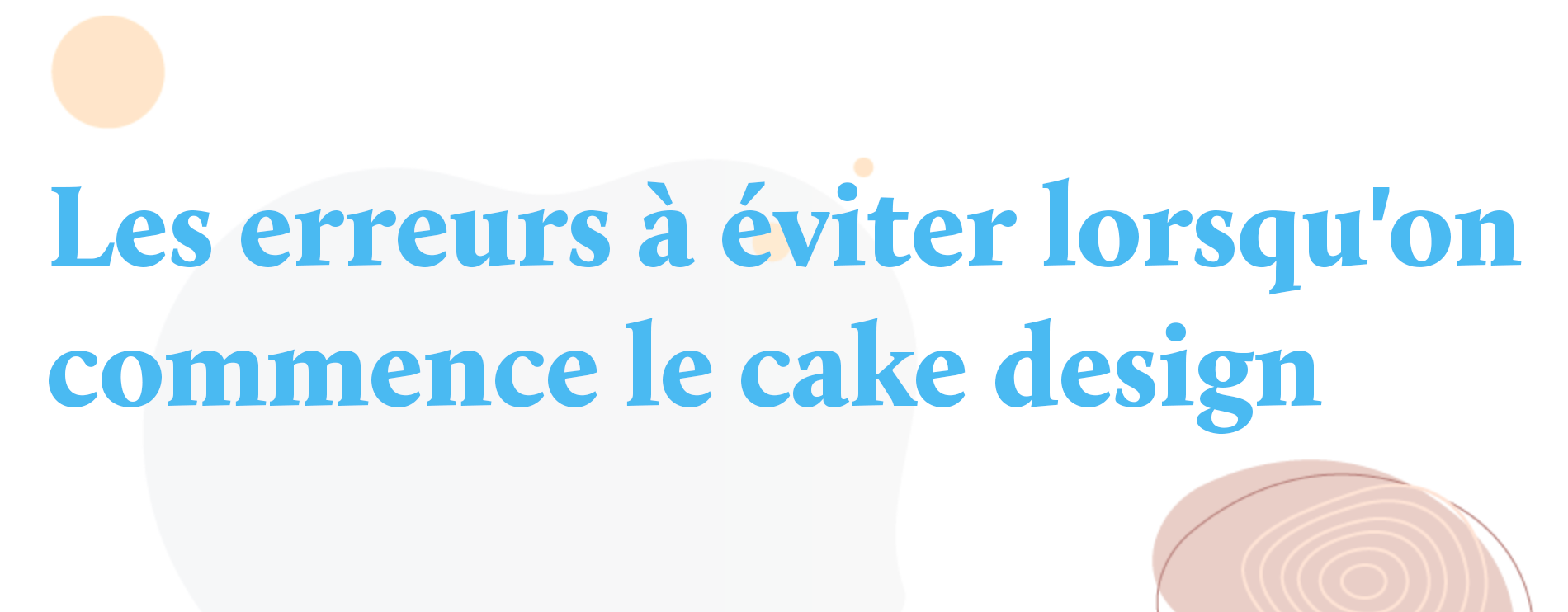 Les erreurs à éviter lorsqu'on commence le cake design